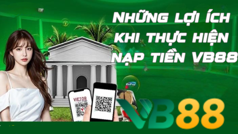 Những lợi ích khi thực hiện nạp tiền tại VB88